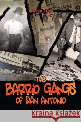 The Barrio Gangs of San Antonio, 1915-2015 Mike Tapia 9780875656489 Texas Christian University Press