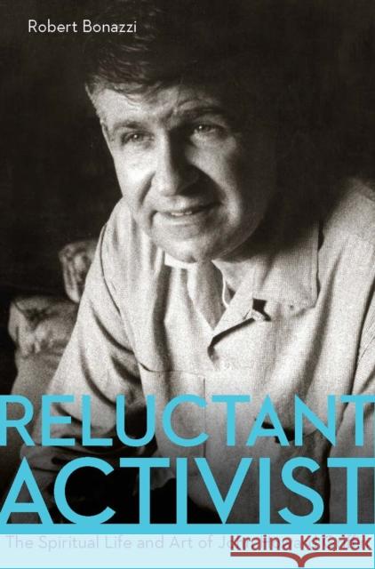 Reluctant Activist: The Spiritual Life and Art of John Howard Griffin Robert Bonazzi 9780875656663 Texas Christian University Press