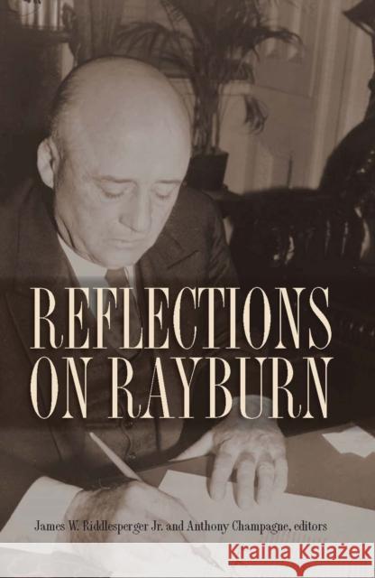 Reflections on Rayburn James W. Riddlesperger Anthony M. Champagne 9780875656700 Texas Christian University Press