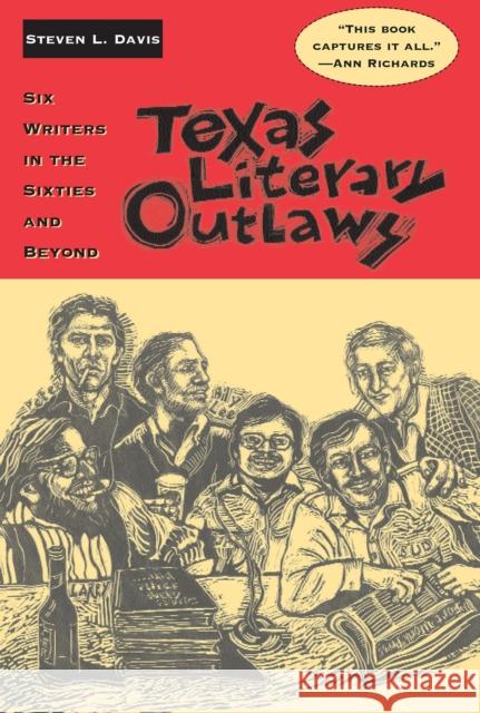 Texas Literary Outlaws: Six Writers in the Sixties and Beyond Steven L. Davis 9780875656755