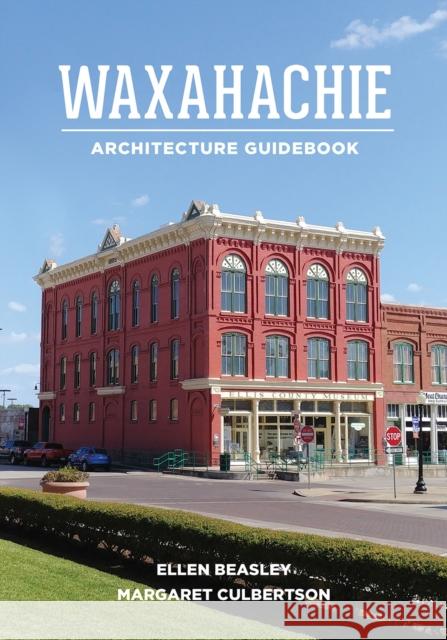 Waxahachie Architecture Guidebook Ellen Beasley Margaret Culbertson 9780875657448