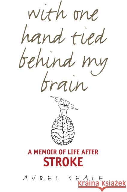 With One Hand Tied Behind My Brain: A Memoir of Life After Stroke Avrel Seale 9780875657646 Texas Christian University Press
