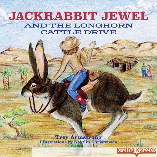 Jackrabbit Jewel and the Longhorn Cattle Drive Trey Armstrong Kaytlin Christensen 9780875657998 Texas Christian University Press