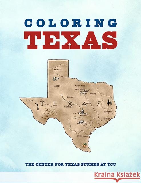 Coloring Texas: A Texas History Coloring Book Center for Texas Studies at Tcu 9780875658124 Texas Christian University Press