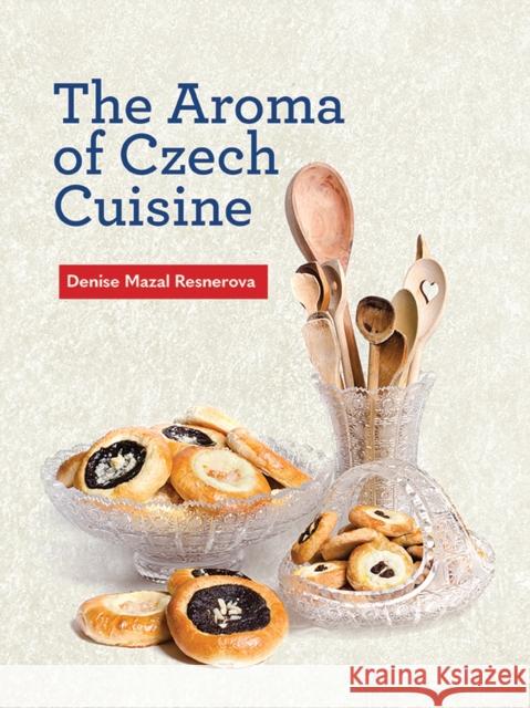 The Aroma of Czech Cuisine Denise Mazal Resnerova 9780875658704 Texas Christian University Press