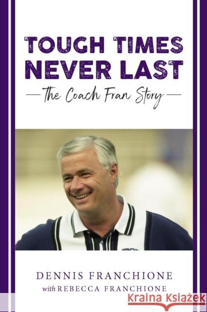 Tough Times Never Last: The Coach Fran Story Rebecca Franchione Dennis Franchione 9780875658827 Texas Christian University Press