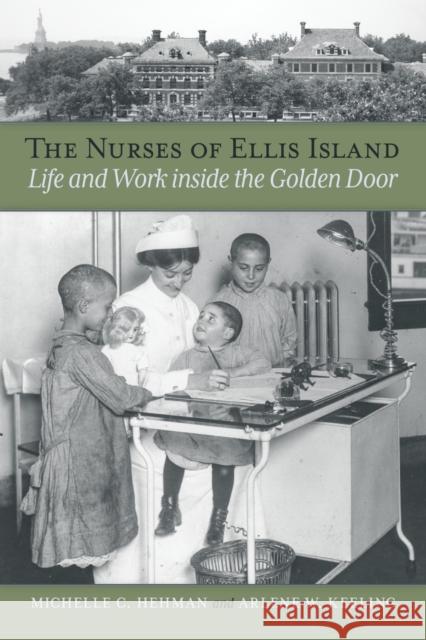 The Nurses of Ellis Island: Life and Work inside the Golden Door Arlene W. Keeling 9780875658889