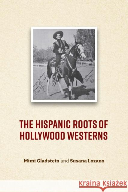 The Hispanic Roots of the Hollywood Western Mimi Gladstein Susana Lozano 9780875658919 Texas Christian University Press