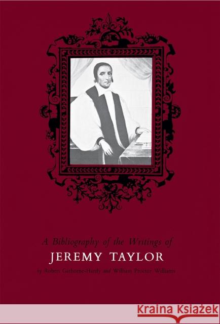 Bibliography of the Writings of Jeremy Taylor to 1700 Robert Gathorne-Hardy William Proctor Williams 9780875800233 Northern Illinois University Press