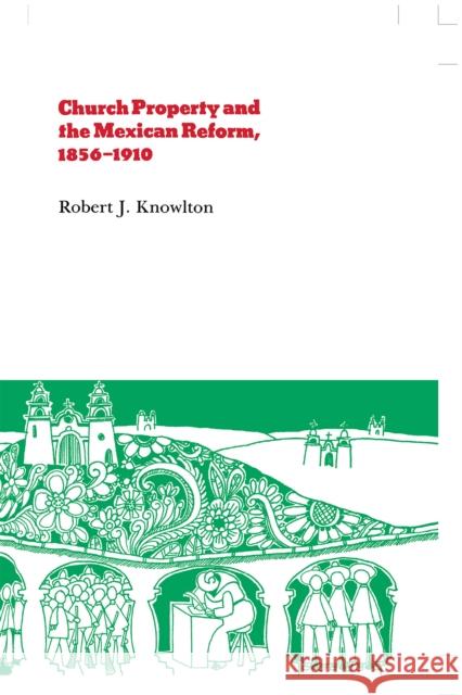Church Property and the Mexican Reform, 1856-1910 Robert Knowlton 9780875800554 Northern Illinois University Press