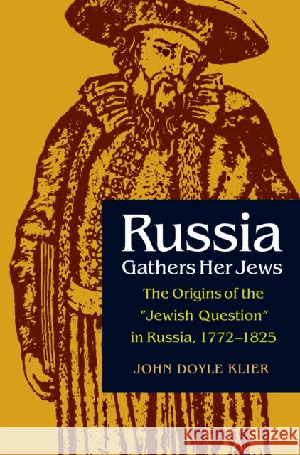 Russia Gathers Her Jews: The Origins of the Jewish Question in Russia, 1772-1825 Klier, John Doyle 9780875801179 Northern Illinois University Press