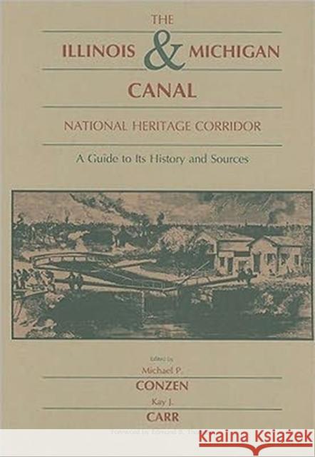 Illinois & Michigan Canal National Heritage Corridor: A Guide to Its History and Sources Conzen, Michael 9780875801285