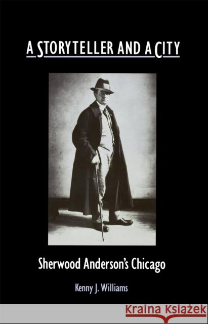 A Storyteller and a City: Sherwood Anderson's Chicago Kenny J. Williams 9780875801353 Northern Illinois University Press