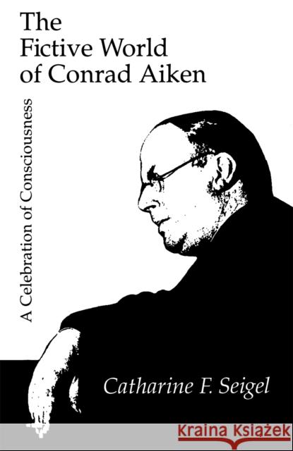 The Fictive World of Conrad Aiken Seigel, Catharine 9780875801728