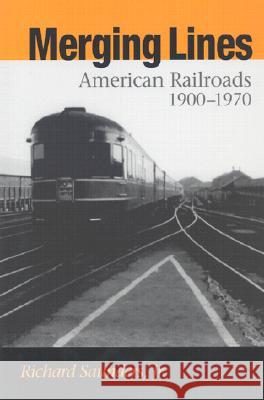 Merging Lines: American Railoads, 1900-1970 Richard, Jr. Saunders 9780875802657