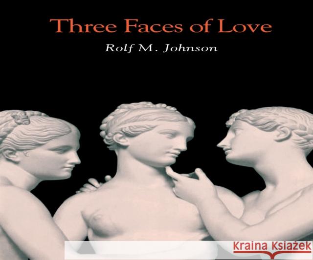 Three Faces of Love Rolf M. Johnson (Professor of Philosophy   9780875802701 Northern Illinois University Press