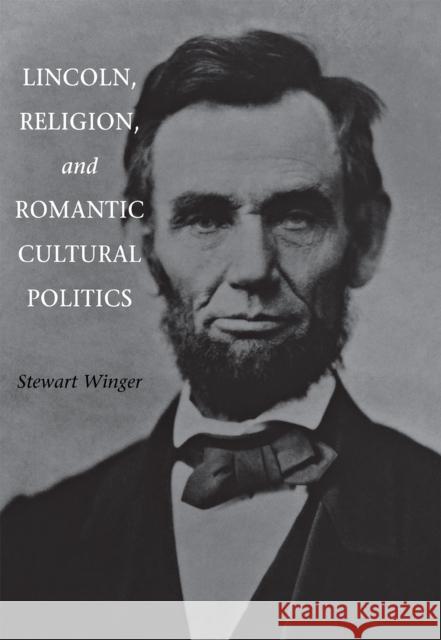 Lincoln, Religion, and Romantic Cultural Politics Stewart Winger 9780875803005