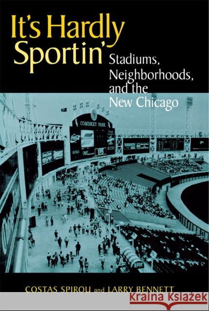 It's Hardly Sportin': Stadiums, Neighborhoods, and the New Chicago Spirou, Costas 9780875803050 Northern Illinois University Press