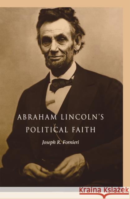 Abraham Lincoln's Political Faith Joseph R. Fornieri 9780875803159 Northern Illinois University Press