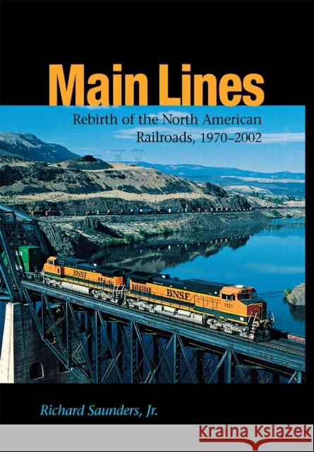 Main Lines: Rebirth of the North American Railroads, 1970-2002 Richard, AME Saunders 9780875803166