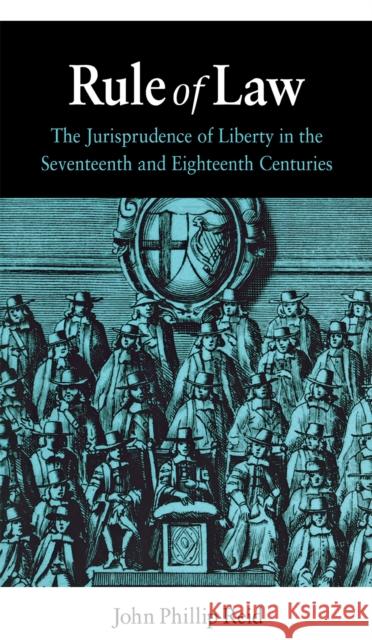 Rule of Law: The Jurisprudence of Liberty in the Seventeenth and Eighteenth Centuries Reid, John Phillip 9780875803272 Northern Illinois University Press