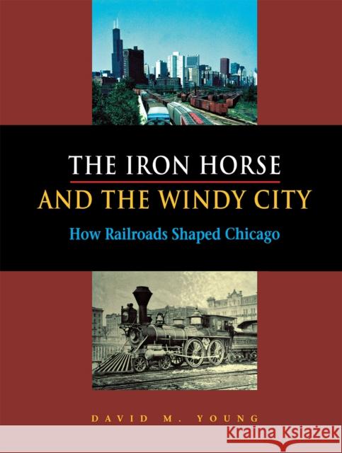 The Iron Horse and the Windy City Young, David M. 9780875803340 Northern Illinois University Press