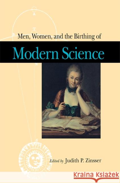 Men, Women, and the Birthing of Modern Science Judith P. Zinsser 9780875803401 Northern Illinois University Press