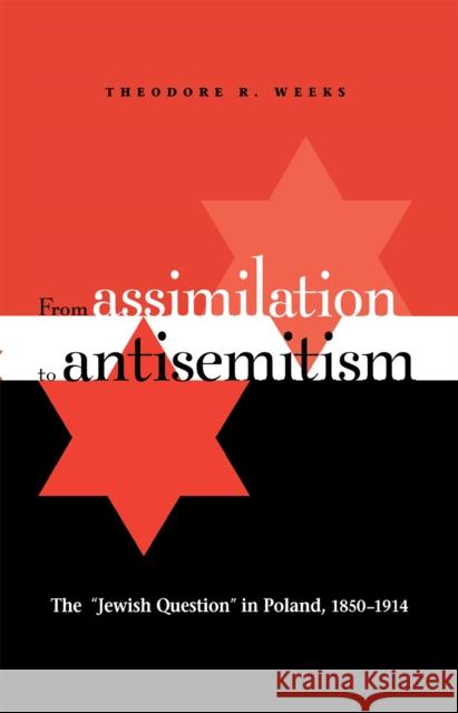 From Assimilation to Antisemitism: The Jewish Question in Poland, 1850-1914 Weeks, Theodore R. 9780875803524 Northern Illinois University Press