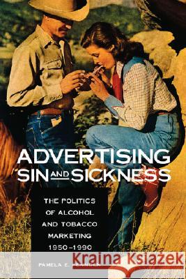 Advertising Sin and Sickness: The Politics of Alcohol and Tobacco Marketing, 1950-1990 Pamela E. Pennock 9780875803685 Northern Illinois University Press