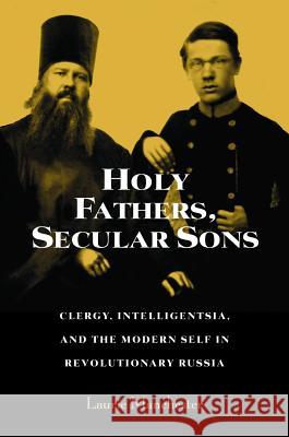 Holy Fathers, Secular Sons : Clergy, Intelligentsia, and the Modern Self in Revolutionary Russia Laurie Manchester 9780875803807 Northern Illinois University Press