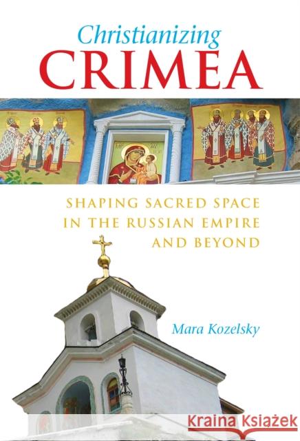 Christianizing Crimea Kozelsky, Mara 9780875804125