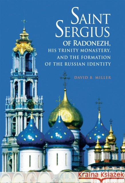 Saint Sergius of Radonezh, His Trinity Monastery, and the Formation of the Russian Identity David B. Miller 9780875804323 Northern Illinois University Press