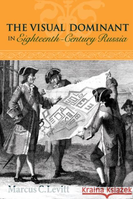 The Visual Dominant in Eighteenth-Century Russia Marcus C. Levitt 9780875804422 Northern Illinois University Press