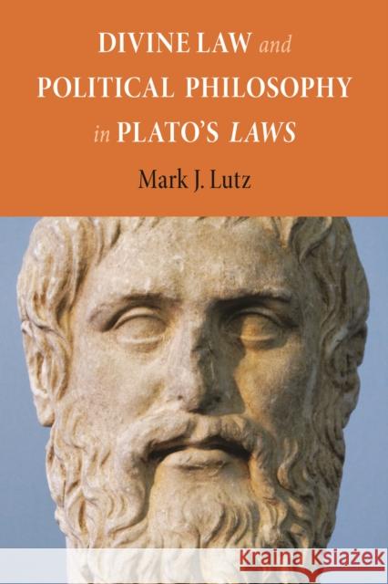 Divine Law and Political Philosophy in Plato's Laws Lutz, Mark J. 9780875804453