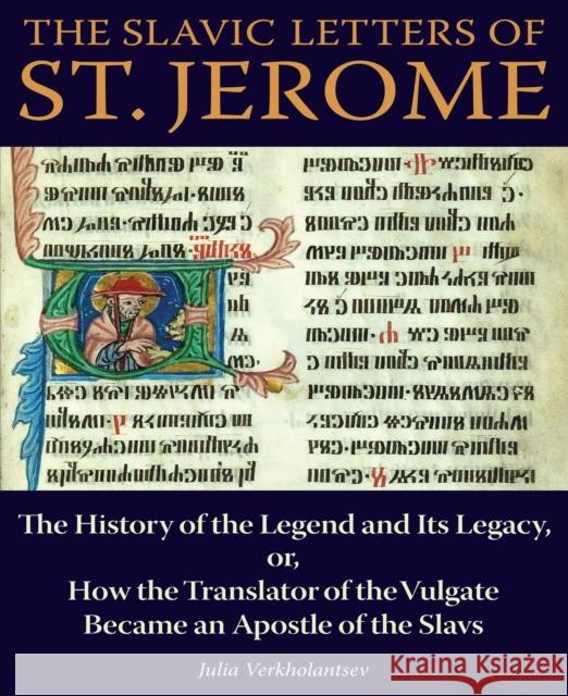 The Slavic Letters of St. Jerome: The History of the Legend and Its Legacy, Or, How the Translator of the Vulgate Became an Apostle of the Slavs Verkholantsev, Julia 9780875804859 John Wiley & Sons