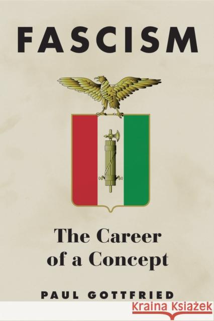 Fascism: The Career of a Concept Paul Edward Gottfried 9780875804934