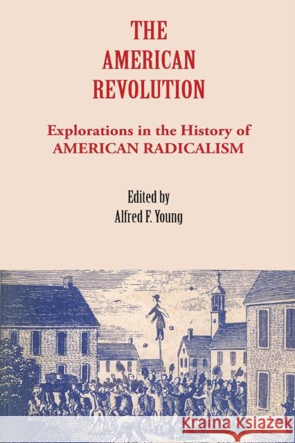 The American Revolution: Explorations in the History of American Radicalism Young, Alfred F. 9780875805191 John Wiley & Sons