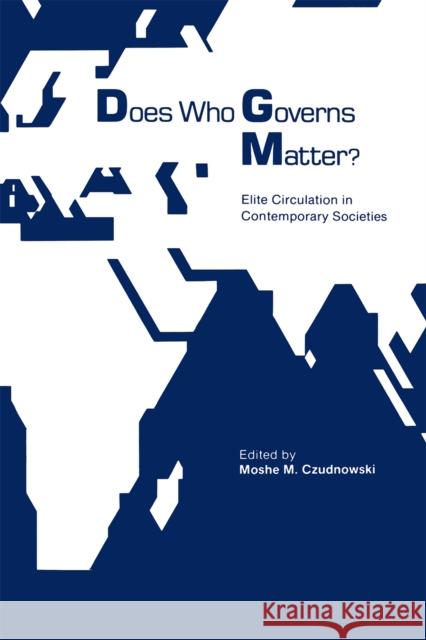 Does Who Governs Matter?: Elite Circulation in Contemporary Societies Czudnowski, Moshe 9780875805290