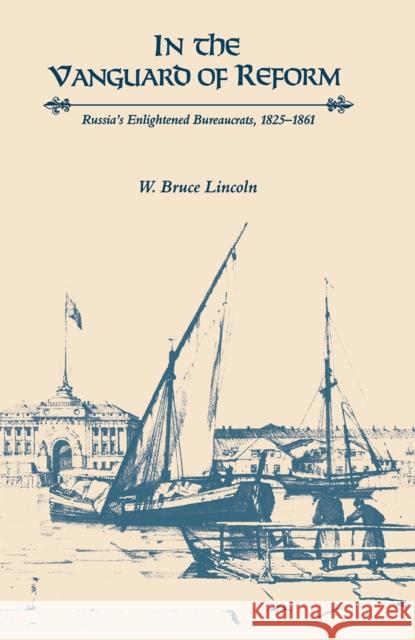 In the Vanguard of Reform: Russia's Enlightened Bureaucrats, 1825-1861 W. Bruce Lincoln 9780875805368 Northern Illinois University Press