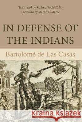 In Defense of the Indians: The Defense of the Most Reverend Lord, Don Fray Bartolome de Las Casas, of the Order of Preachers, Late Bishop of Chia de Las Casas, Bartolomé 9780875805566 Northern Illinois University Press