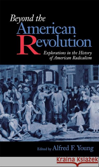 Beyond the American Revolution Young, Alfred F. 9780875805573