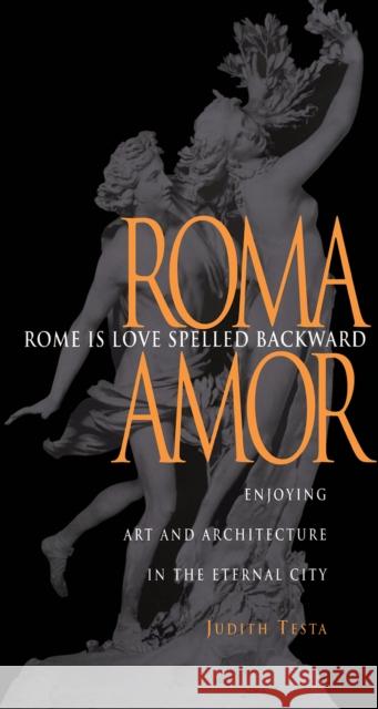 Rome Is Love Spelled Backward: Enjoying Art and Architecture in the Eternal City Testa, Judith 9780875805764 Northern Illinois University Press