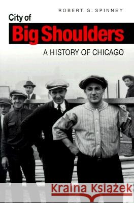 City of Big Shoulders : A History of Chicago Robert G. Spinney 9780875805832 Northern Illinois University Press