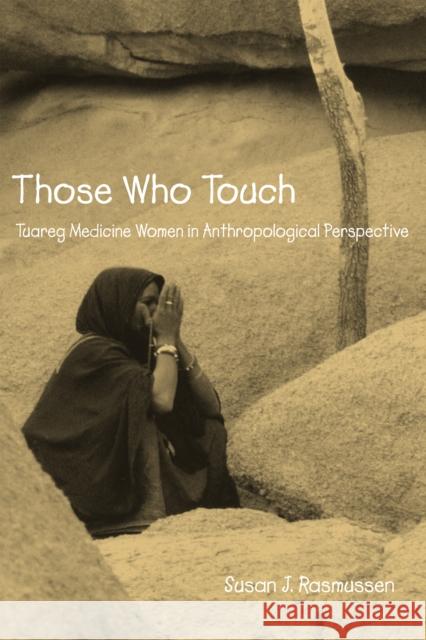 Those Who Touch: Tuareg Medicine Women in Anthropolotical Perspective Rasmussen, Susan 9780875806105 Northern Illinois University Press