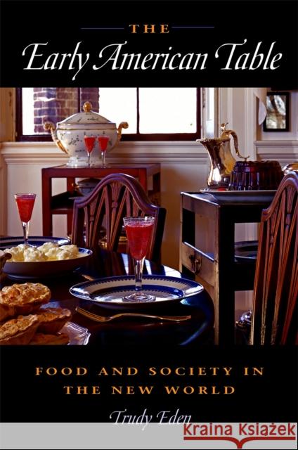 The Early American Table Eden, Trudy 9780875806372 Northern Illinois University Press