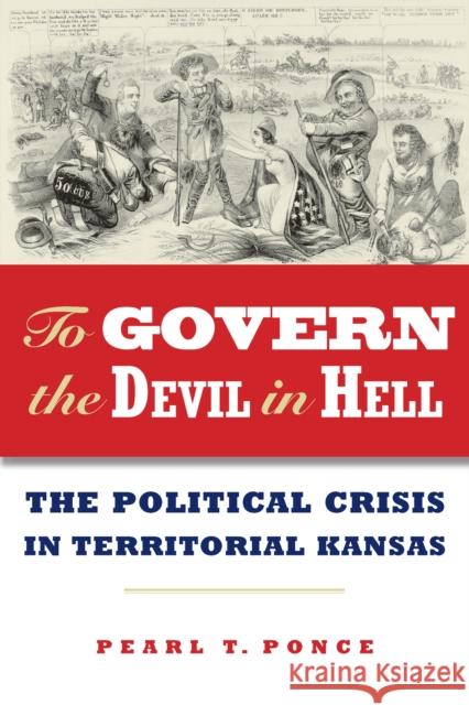 To Govern the Devil in Hell: The Political Crisis of Territorial Kansas Ponce, Pearl 9780875807065 John Wiley & Sons