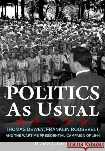 Politics as Usual: Thomas Dewey, Franklin Roosevelt, and the Wartime Presidential Campaign of 1944 Davis, Michael A. 9780875807119 John Wiley & Sons