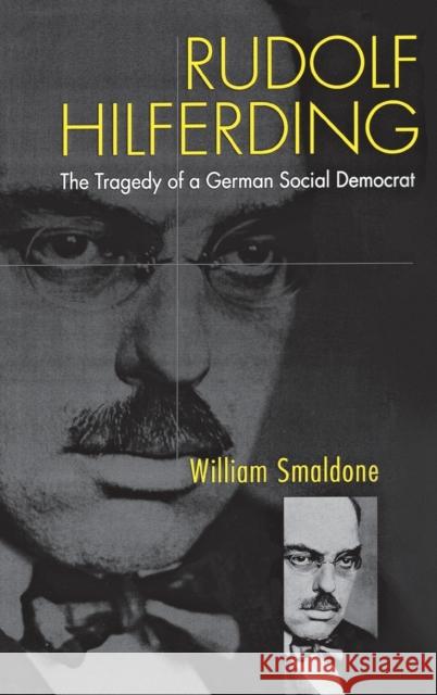 Rudolf Hilferding: The Tragedy of a German Social Democrat William Smaldone 9780875807140 Northern Illinois University Press