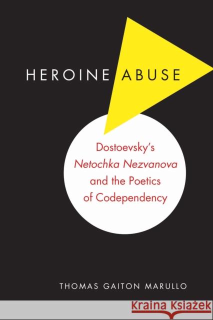 Heroine Abuse: Dostoevsky's Netochka Nezvanova and the Poetics of Codependency Marullo, Thomas Gaiton 9780875807201 Northern Illinois University Press