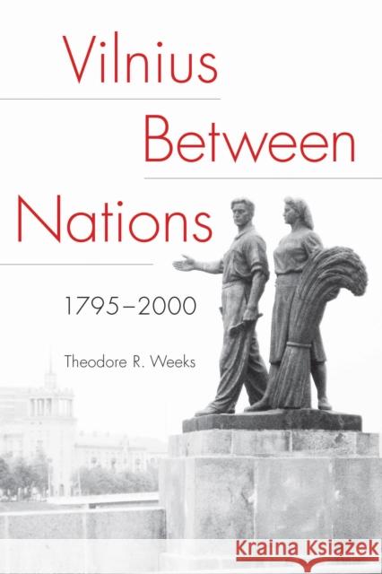 Vilnius Between Nations, 1795-2000 Theodore R. Weeks 9780875807300 Northern Illinois University Press